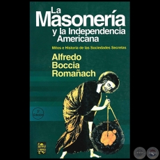 LA MASONERÍA Y LA INDEPENDENCIA AMERICANA - 3ª Edición - Autor: ALFREDO BOCCIA ROMAÑACH - Año 2011